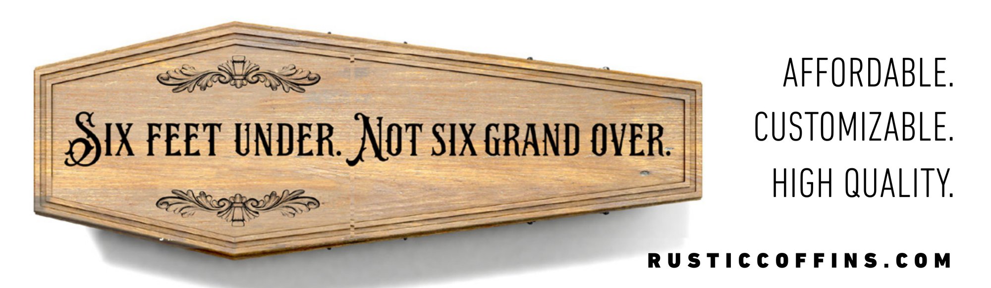 Rustic Coffins banner — Six feet under. Not six grand over. Affordable. Customizable. High quality.